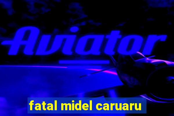 fatal midel caruaru